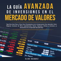 La_Gu__a_Avanzada_de_Inversiones_en_el_Mercado_de_Valores__Siga_Esta_Gu__a_Paso_a_Paso_Para_Princip
